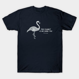 Flamingo - This Planet Is My Home Too - meaningful flamingo design T-Shirt